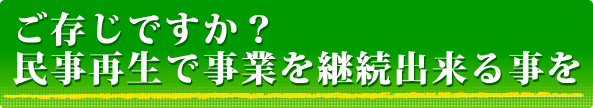 ご存じですか？民事再生で事業を継続出来る事を